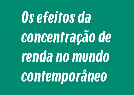 Os efeitos da concentração de renda no mundo contemporâneo