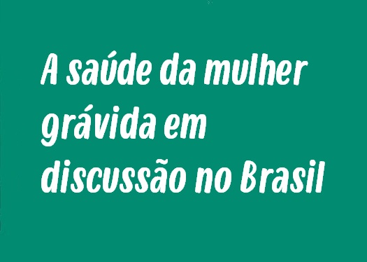 A saúde da mulher grávida em discussão no Brasil