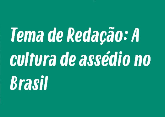 Tema de Redação: A cultura de assédio no Brasil