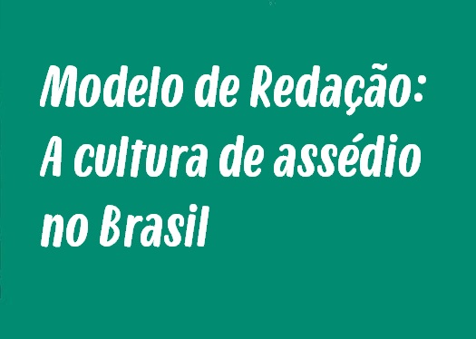 Modelo de Redação: A cultura de assédio no Brasil