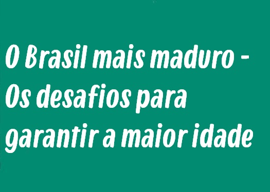 Modelo de Redação: O Brasil mais maduro - Os desafios para garantir a maior idade