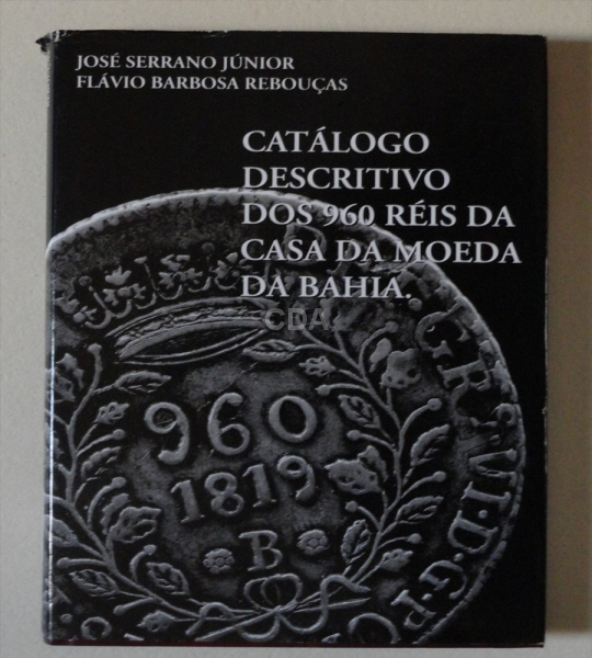 LIVRO - "CATÁLOGO DESCRITIVO DOS 960 RÉIS DA CASA DA MOEDA DA BAHIA".JOSÉ SERRANO E FLÁVIO B