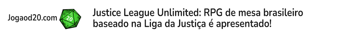 Justice League Unlimited: RPG de mesa brasileiro baseado na Liga da Justiça é apresentado!