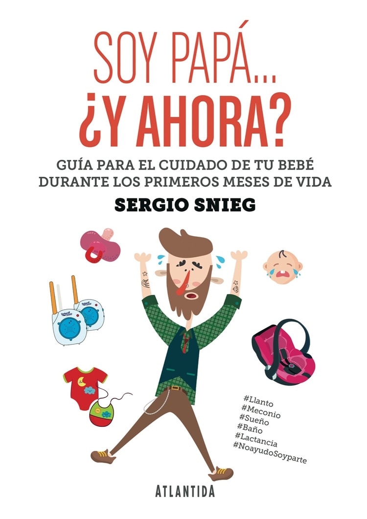 La tapa del libro de Sergio Snieg Soy papá… ¿y ahora? Guía para el cuidado de tu bebé durante los primeros meses de vida (Atlántida)