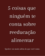 Projeto: 5 coisas que ninguém te conta sobre reeducação alimentar”