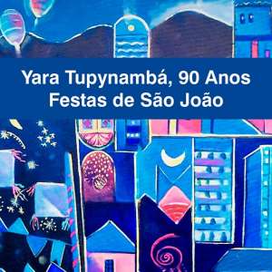 Yara Tupynambá, 90 Anos Festas de São João