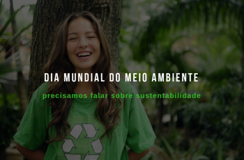 Dia Mundial do Meio Ambiente: precisamos falar sobre sustentabilidade!