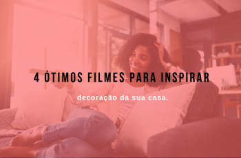 4 ótimos filmes para inspirar a decoração da sua casa