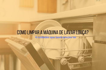 Como limpar a máquina de lavar louça? 4 cuidados que você precisa ter