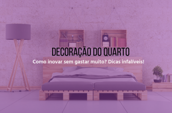 Como inovar na decoração do quarto sem gastar muito? Dicas infalíveis!