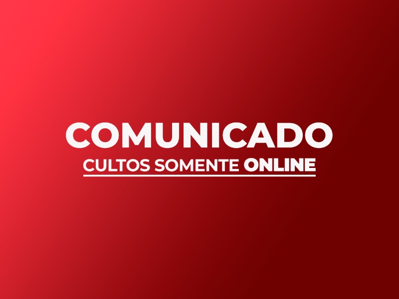 COMUNICADO | Cultos somente Online
