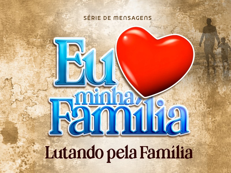 LUTANDO PELA FAMÍLIA - EU AMO MINHA FAMÍLIA