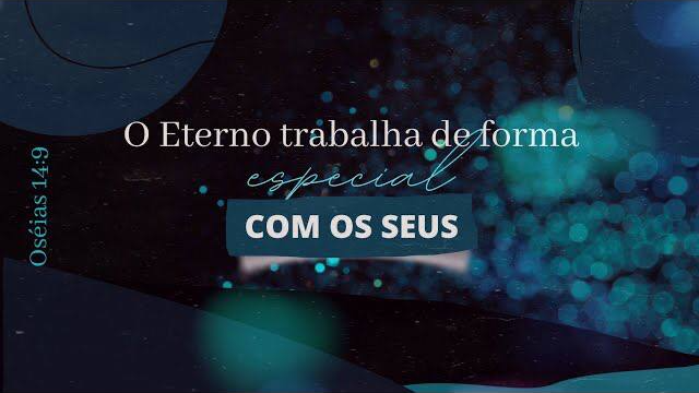 O Eterno trabalha de forma especial com os seus