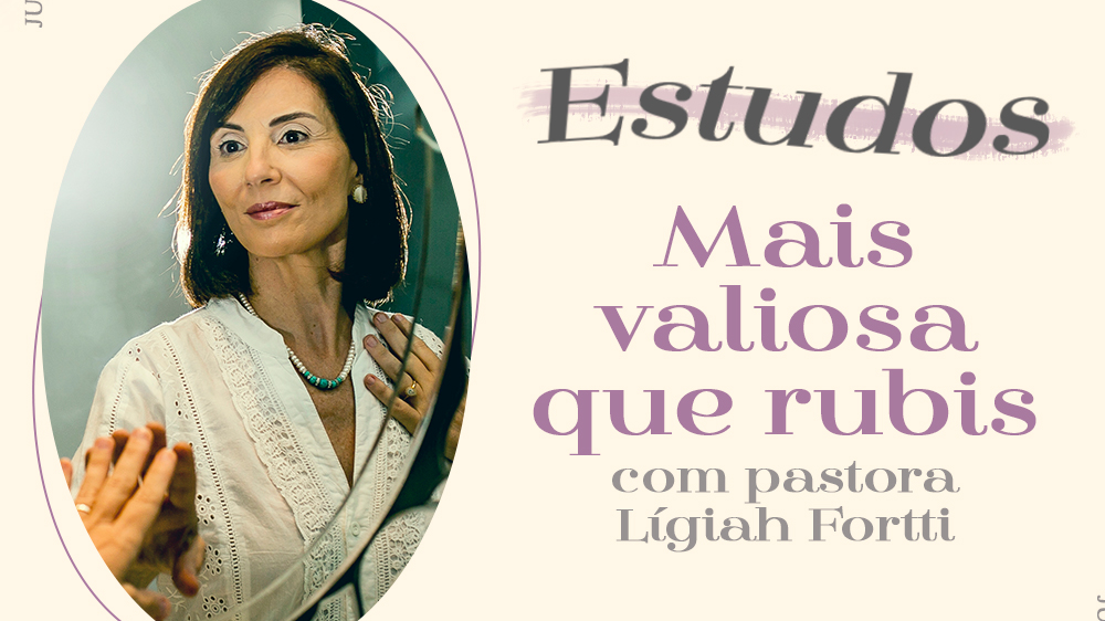 Estudo com Ligiah Fortti | Parte 2 | Mais Valiosa que Rubis