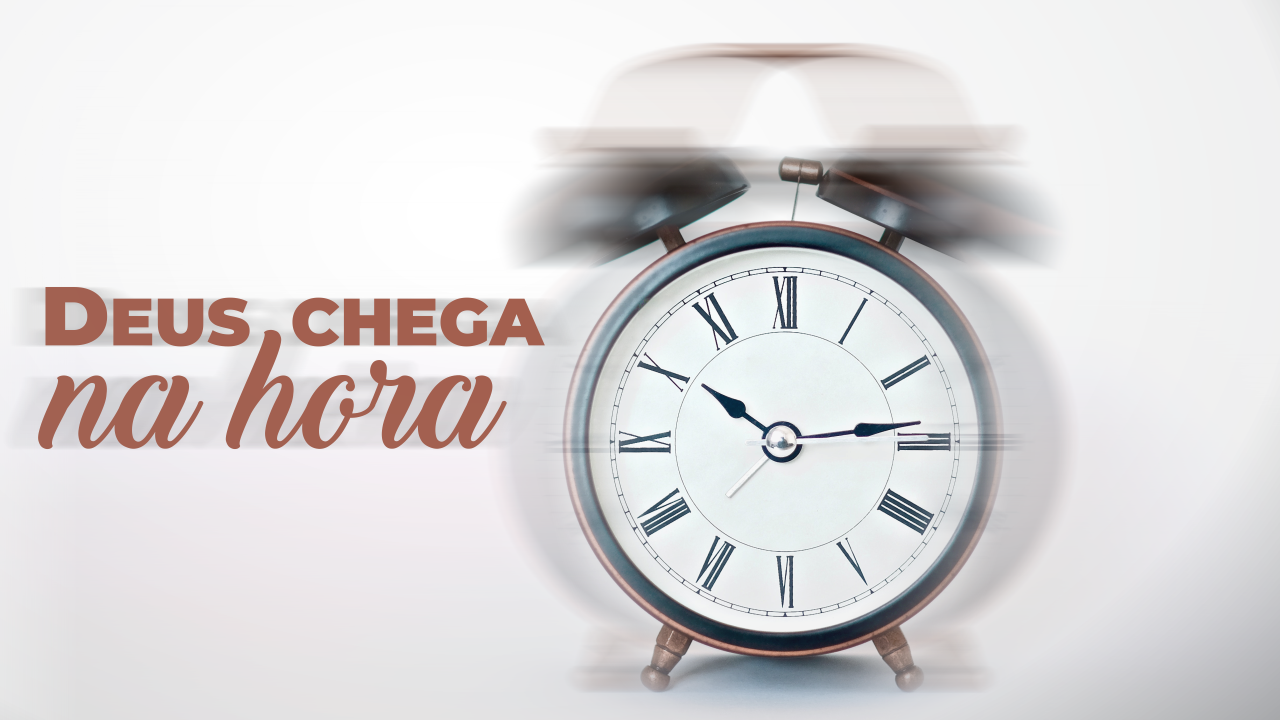 Deus chega na hora