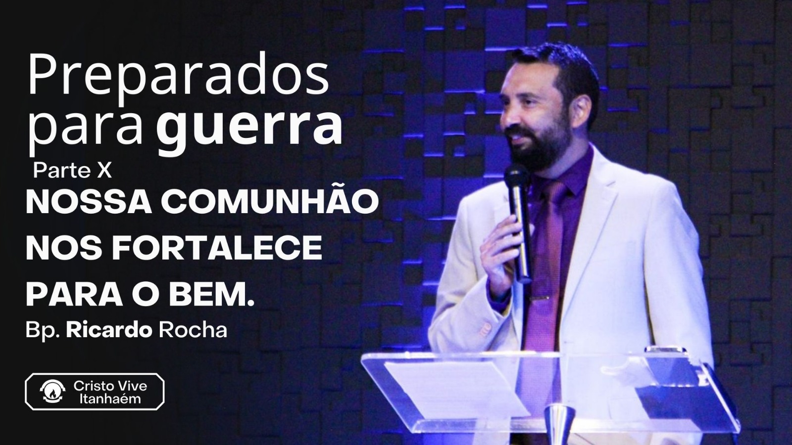 PREPARADOS PARA GUERRA - PARTE X - NOSSA COMUNHÃO NOS FORTALECE PARA O BEM.
