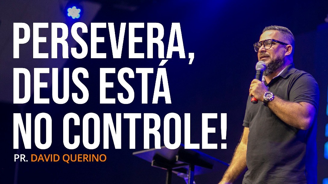 PERSEVERA, DEUS ESTÁ NO CONTROLE