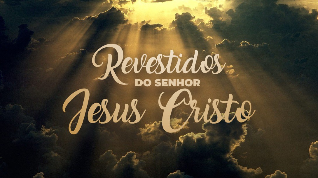 Revestidos do Senhor Jesus Cristo