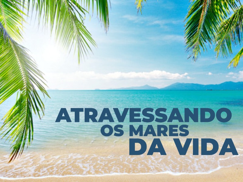 Atravessando os mares da vida