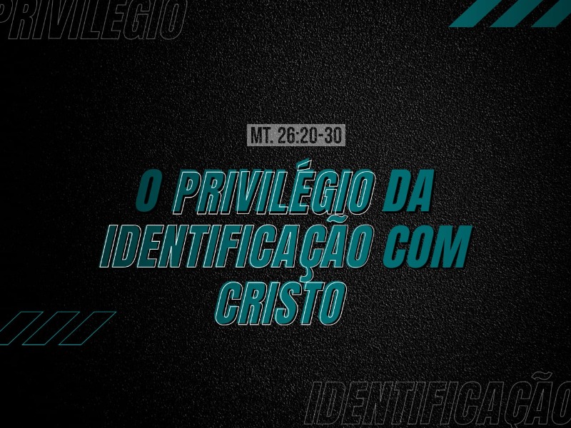 O privilégio da identificação com Cristo