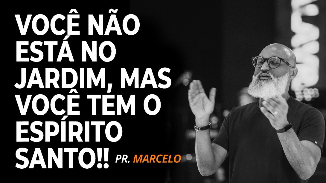 VOCÊ NÃO ESTÁ NO JARDIM, MAS VOCÊ TEM O ESPÍRITO SANTO!!