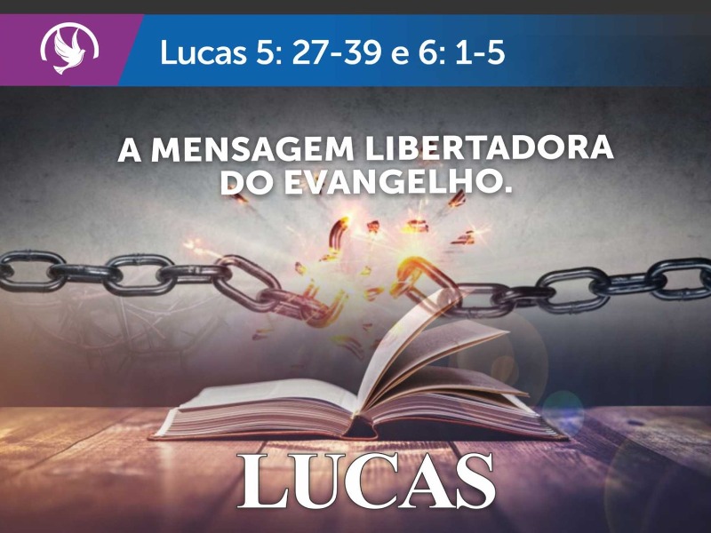 Lucas 5:27-39 e 6:1-5 - A mensagem libertadora do Evangelho