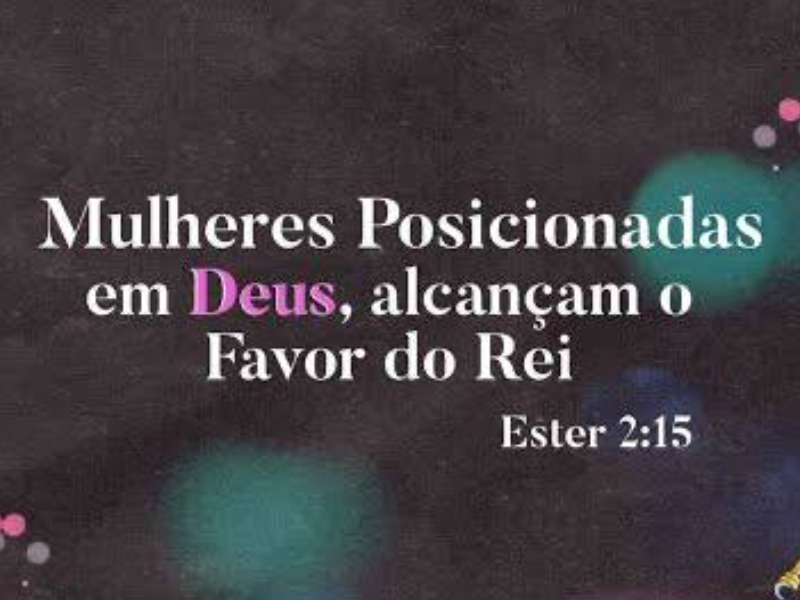 Mulheres Posicionadas em Deus, alcançam o Favor do Rei