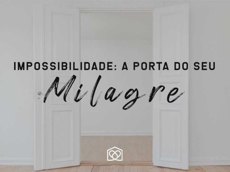 Impossibilidade: a porta do seu Milagre