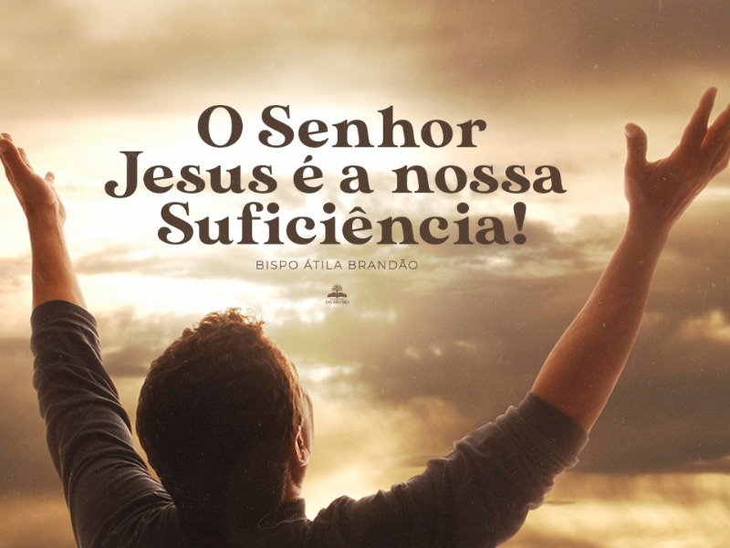 O SENHOR JESUS É A NOSSA SUFICIÊNCIA!