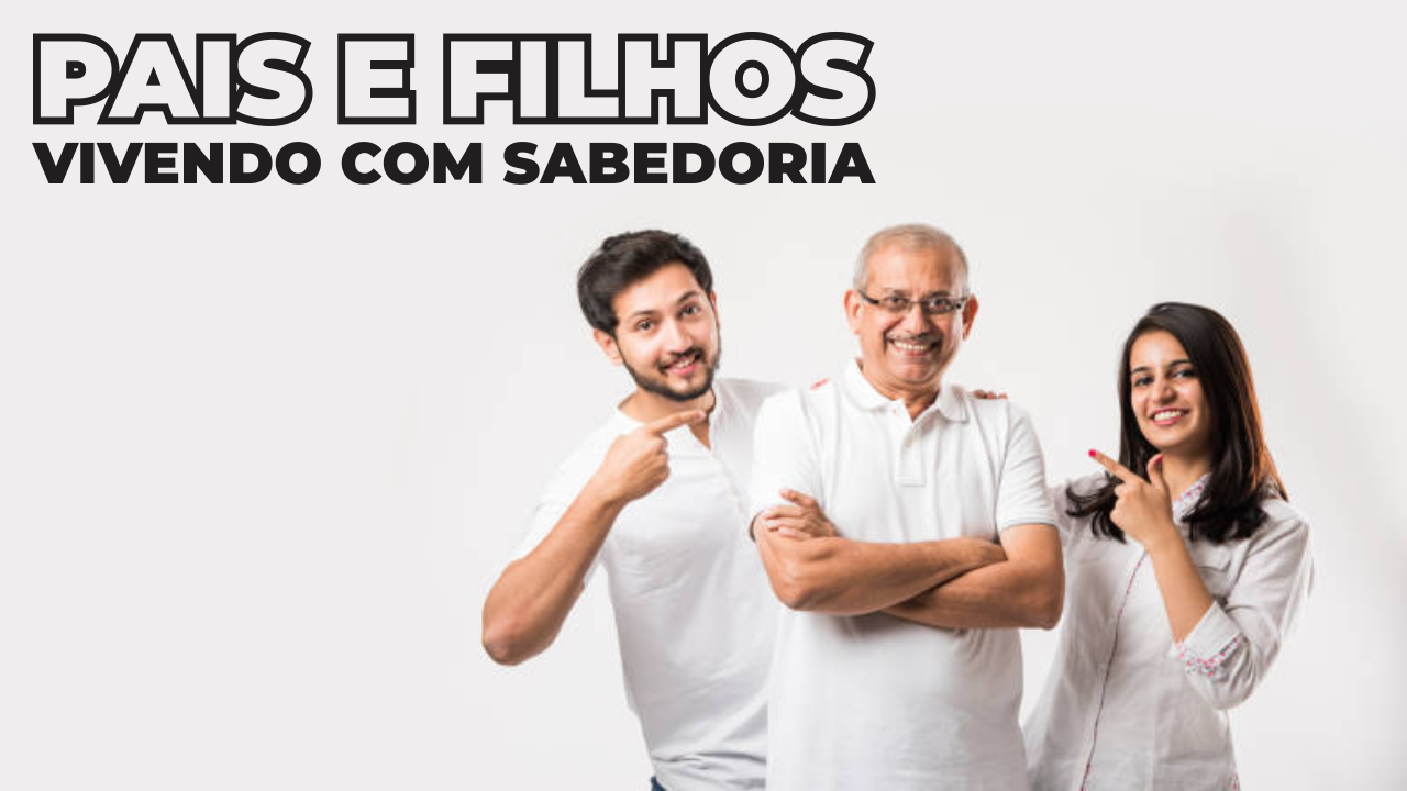 Pais e Filhos, vivendo com sabedoria