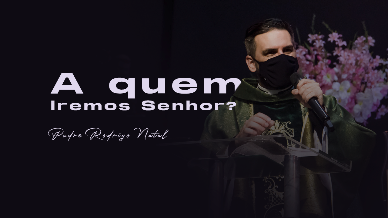 A quem iremos Senhor?