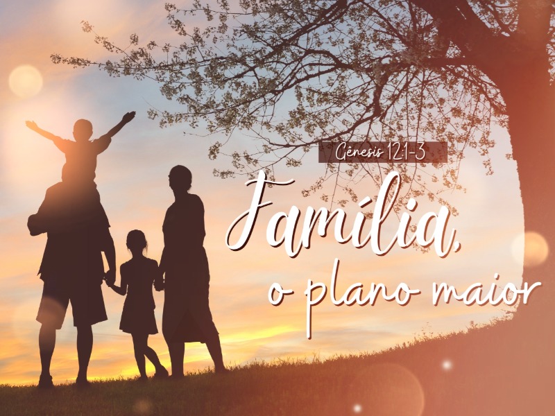 Família, o plano Maior