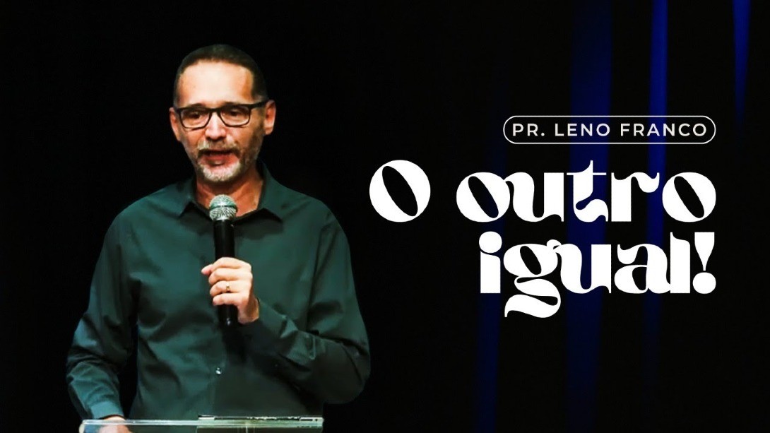 O OUTRO IGUAL | Pr. Leno Franco