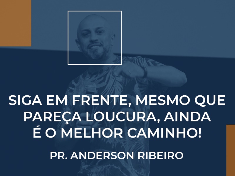 Siga em frente, mesmo que pareça loucura, ainda é o melhor caminho!
