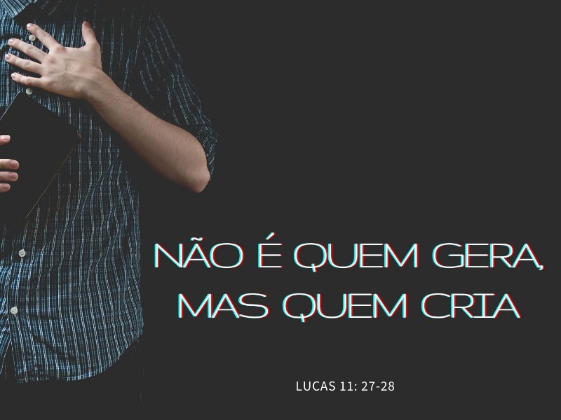 Não é Quem Gera, Mas Quem Cria