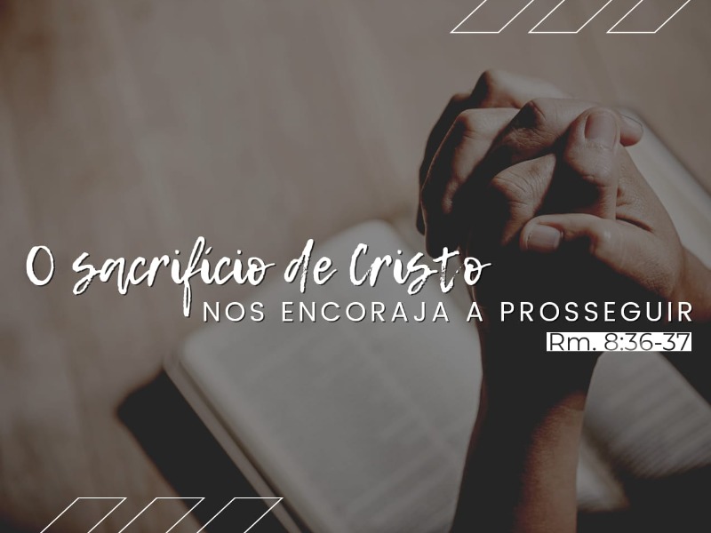 O sacrifício de Cristo nos encoraja a prosseguir