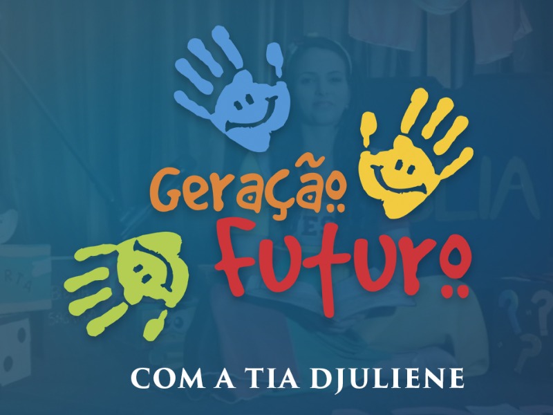 GERAÇÃO FUTURO COM TIA DJULIENE