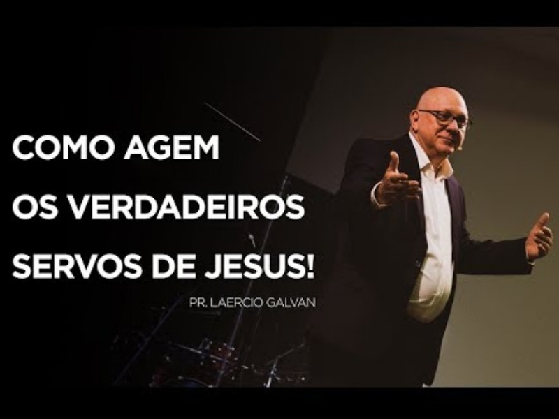 Como agem os verdadeiros servos de Jesus - Pr. Laercio Galvan