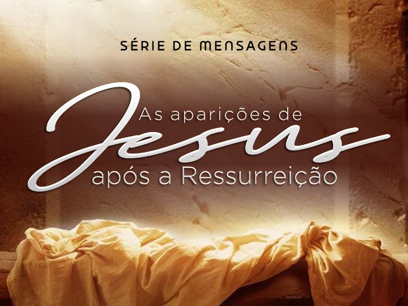 AS APARIÇÕES DE JESUS APÓS A RESSURREIÇÃO