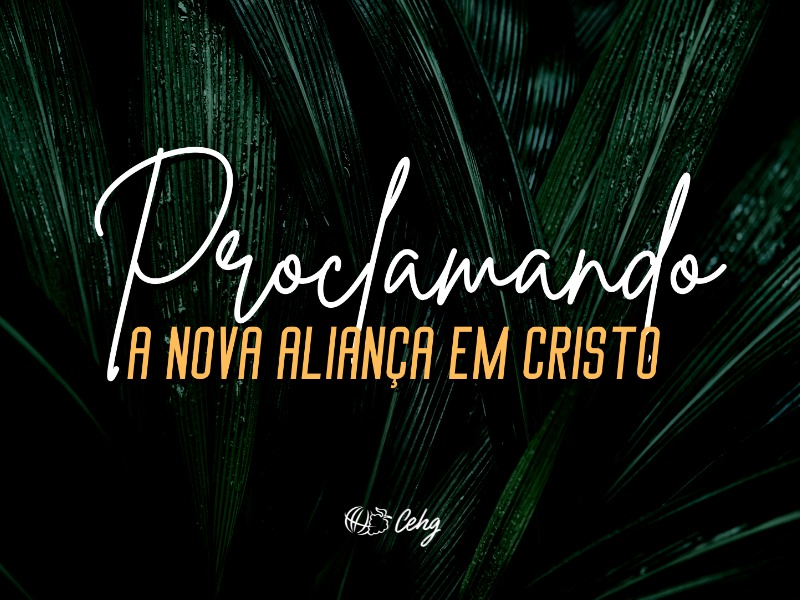 Proclamando a Nova Aliança em Cristo