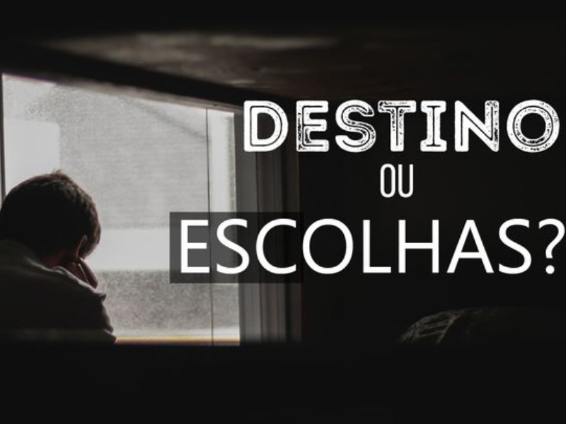 Destino ou Escolhas?