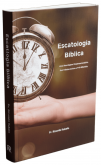 Escatologia Bíblica - Uma Abordagem Dispensacionalista, Pré-Tribulacionista e Pré-Milenista