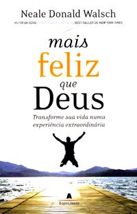 Mais Feliz que Deus - Transforme sua Vida Numa Experiência Extraordinária