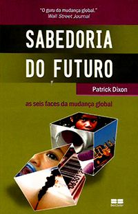 Sabedoria do Futuro - As Seis Faces da Mudança Global
