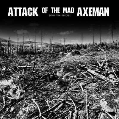ATTACK OF THE MAD AXEMAN - Grind The Enimal