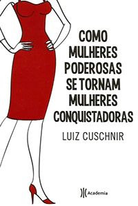 Como Mulheres Poderosas se Tornam Mulheres Conquistadoras
