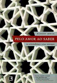 Pelo Amor ao Saber - Os Orientalistas e seus Inimigos