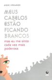 Meus Cabelos Estão Ficando Brancos - Mas Eu me Sinto Cada Vez Mais Poderosa