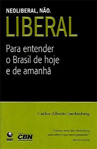 Neoliberal, Não. Liberal - Para Entender o Brasil de Hoje e de Amanhã