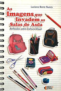 As Imagens que Invadem as Salas de Aula - Reflexões sobre Cultura Visual